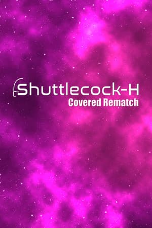Shuttlecock-H: Covered Rematch