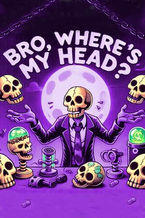Bro, where's My head???