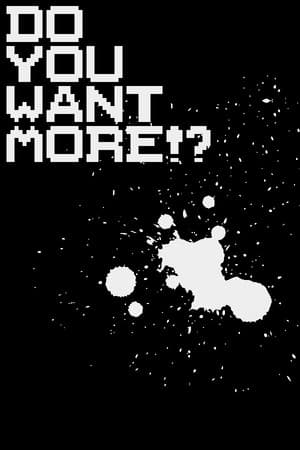 Do You Want More!?