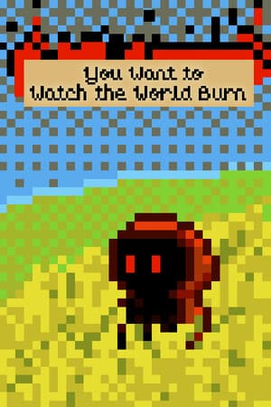 You Want to Watch the World Burn