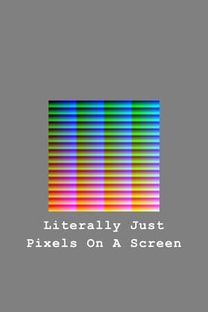 Literally Just Pixels On A Screen