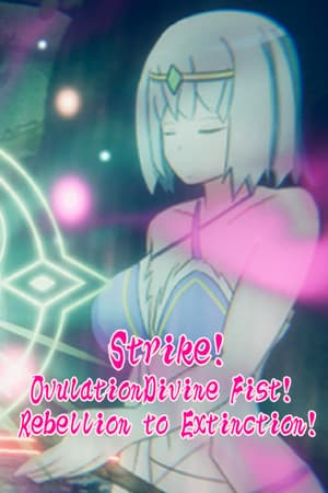 Strike!OvulationDivine Fist!  Rebellion to Extinction!