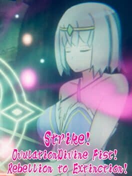 Strike!OvulationDivine Fist!  Rebellion to Extinction!