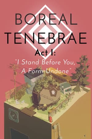 Boreal Tenebrae Act I: “I Stand Before You, A Form Undone”