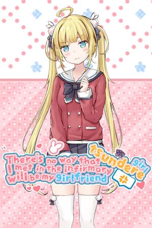There's no way that tsundere girl I met in the infirmary will be my girlfriend