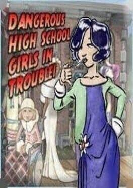 Dangerous High School Girls in Trouble!™