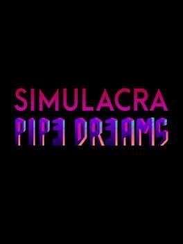 SIMULACRA: Pipe Dreams