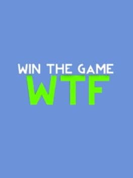 WIN THE GAME: WTF!